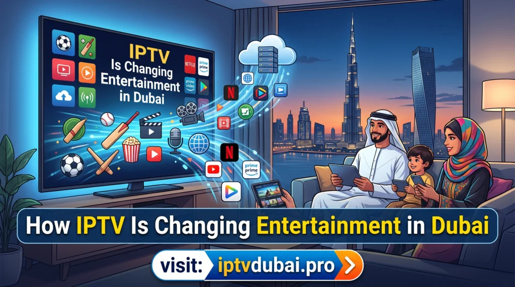 How IPTV Is Changing Entertainment in Dubai